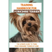 Training Handbook For Yorkshire Terrier: The Ultimate Guide To Train Your Yorkshire Terrier At Home: Techniques To Train A Yorkshire Terrier