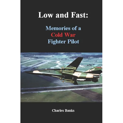 Low and Fast: Memories of a Cold War Fighter Pilot
