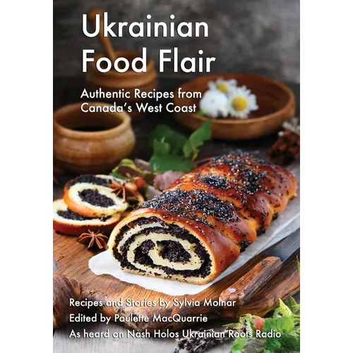 Ukrainian Food Flair: Authentic Recipes from Canada's West Coast