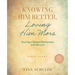 Knowing Him Better, Loving Him More: Desiring a Deeper Relationship with the Lord