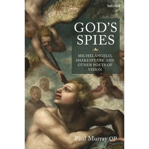 God's Spies: Michelangelo, Shakespeare and Other Poets of Vision