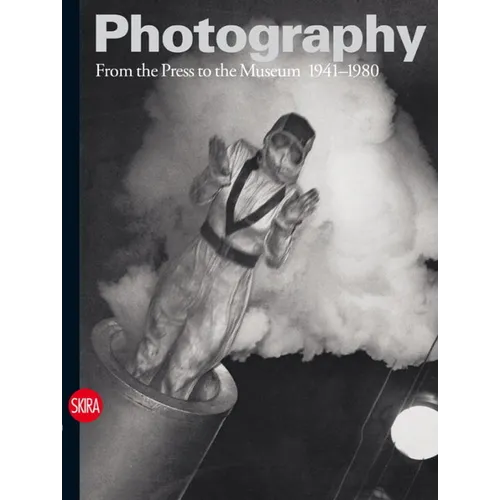 Photography: From the Press to the Museum 1941-1980