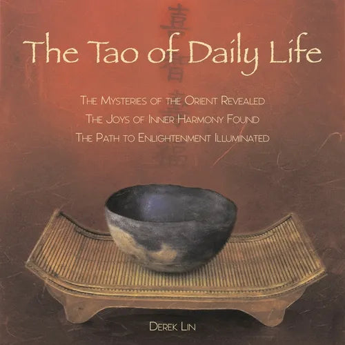The Tao of Daily Life: The Mysteries of the Orient Revealed the Joys of Inner Harmony Found the Path to Enlightenment Illuminated