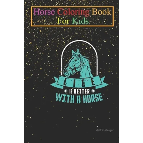 Horse Coloring Book For Kids: Horses Life Is Better With a Horse Animal Coloring Book - For Kids Aged 3-8 (Fun Activities Books)