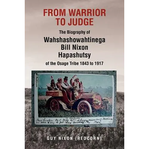 From Warrior to Judge the Biography of Wahshashowahtinega Bill Nixon Hapashutsy of the Osage Tribe 1843 to 1917: From Warrior to Judge