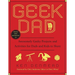 Geek Dad: Awesomely Geeky Projects and Activities for Dads and Kids to Share