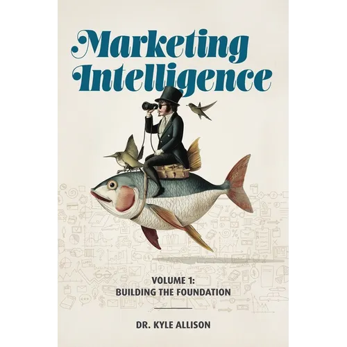 Marketing Intelligence Volume 1: Building the Foundation