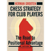 Chess Strategy for Club Players: The Road to Positional Advantage