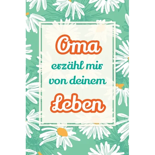 Oma, erzähl mir von deinem Leben: Deine Geschichte, unser Schatz - Ein Geschenk, um Erinnerungen lebendig zu halten und gemeinsam zu lachen