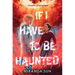 If I Have to Be Haunted