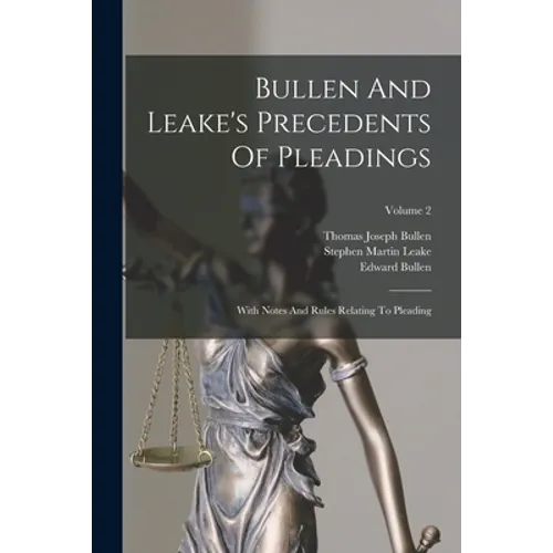 Bullen And Leake's Precedents Of Pleadings: With Notes And Rules Relating To Pleading; Volume 2
