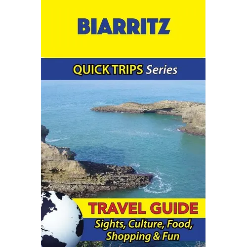 Biarritz Travel Guide (Quick Trips Series): Sights, Culture, Food, Shopping & Fun
