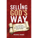 Selling God's Way: Maximize Your Income And Business Relationships