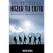 Es tu vida, hazla tu exito: Manual para la superacion personal