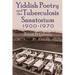 Yiddish Poetry and the Tuberculosis Sanatorium: 1900-1970