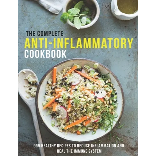 The Complete Anti-Inflammatory Cookbook: 999 healthy Recipes to Reduce Inflammation and heal the immune system