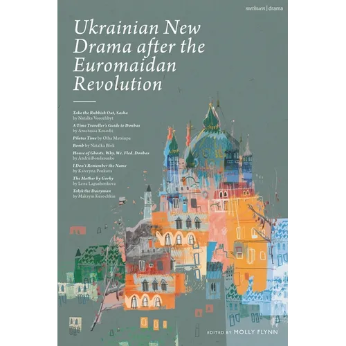 Ukrainian New Drama After the Euromaidan Revolution: Take the Rubbish Out, Sasha; A Time Traveller's Guide to Donbas; Pilates Time; Bomb; House of Gho