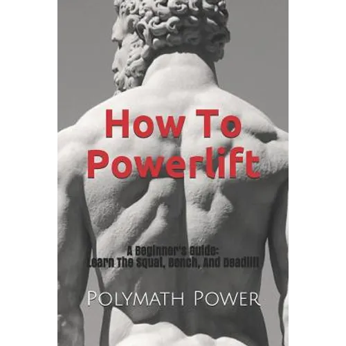 How to Powerlift: Learn The Squat, Bench, And Deadlift