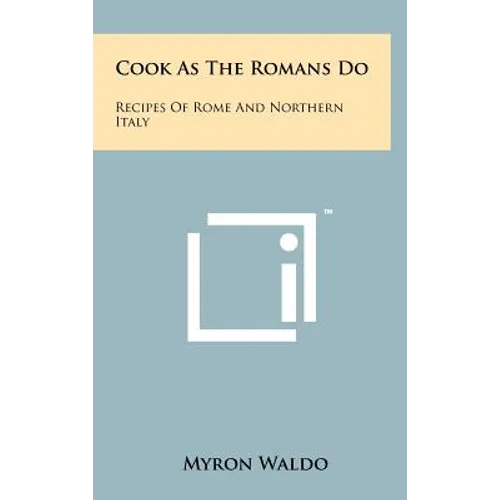Cook As The Romans Do: Recipes Of Rome And Northern Italy