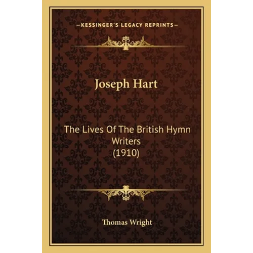 Joseph Hart: The Lives Of The British Hymn Writers (1910)