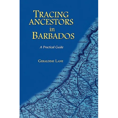 Tracing Your Ancestors in Barbados. a Practical Guide