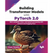 Building Transformer Models with Pytorch 2.0: Nlp, Computer Vision, and Speech Processing with Pytorch and Hugging Face
