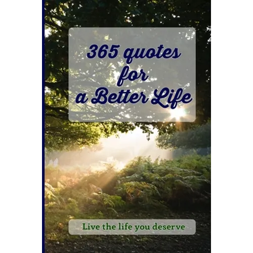 365 Quotes for a Better Life: Inspiring, Motivating, Powerful, Wisdom, Boost your Mindset.