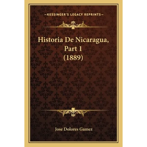 Historia De Nicaragua, Part 1 (1889)