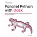 Parallel Python with Dask: Perform distributed computing, concurrent programming and manage large dataset