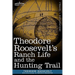 Theodore Roosevelt's Ranch Life and the Hunting Trail