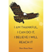 I Am Thankful, I Can Do It, I Believe I Will Reach It