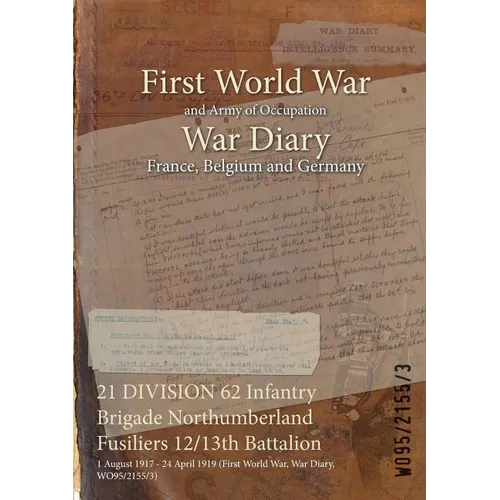 21 DIVISION 62 Infantry Brigade Northumberland Fusiliers 12/13th Battalion: 1 August 1917 - 24 April 1919 (First World War, War Diary, WO95/2155/3)
