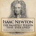 Isaac Newton: The Smartest Person That Ever Lived - Biography of Famous People Grade 3 Children's Biography Books