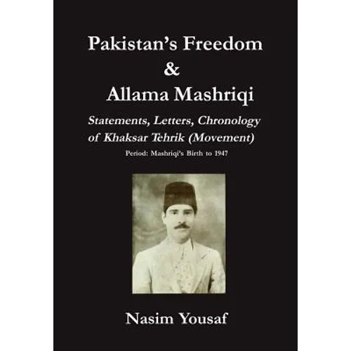 Pakistan's Freedom & Allama Mashriqi; Statements, Letters, Chronology of Khaksar Tehrik (Movement), Period: Mashriqi's Birth to 1947