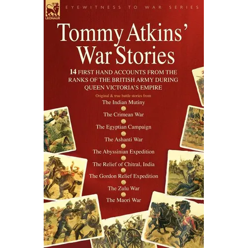 Tommy Atkins War Stories - 14 First Hand Accounts from the Ranks of the British Army During Queen Victoria's Empire