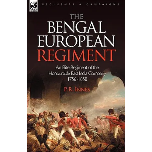 The Bengal European Regiment: an Elite Regiment of the Honourable East India Company 1756-1858