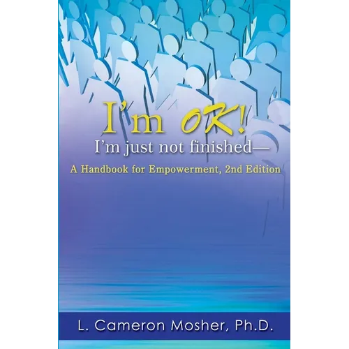 I'm OK! I'm just not finished-A Handbook for Empowerment, 2nd Edition