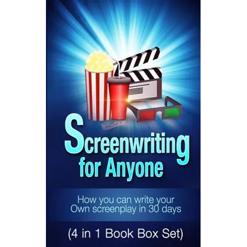 Screenwriting for Anyone: How you can write your own screenplay in 30 days(4 in 1 Book Box Set)