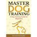 Master Dog Training: A Dog Training Guide for Beginners