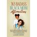 365 Badass Black Mom Affirmations: Positive Thoughts to Create Happiness, Build Confidence, Encourage Bonding, and Eliminate Stress and Anxiety for Pa