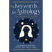 Keywords for Astrology: The Essential Guide to Correspondences and Interpretation of Planets, Signs, Houses, and Aspects