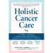 Holistic Cancer Care: An Herbal Approach to Reducing Cancer Risk, Helping Patients Thrive During Treatment, and Minimizing Recurrence