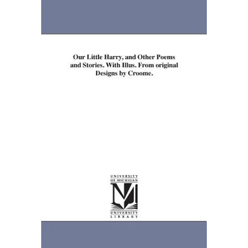 Our Little Harry, and Other Poems and Stories. With Illus. From original Designs by Croome.