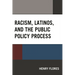 Racism, Latinos, and the Public Policy Process