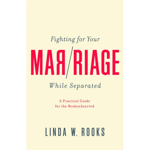 Fighting for Your Marriage While Separated: A Practical Guide for the Brokenhearted