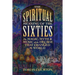The Spiritual Meaning of the Sixties: The Magic, Myth, and Music of the Decade That Changed the World