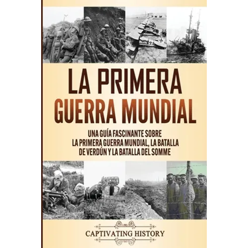 La Primera Guerra Mundial: Una Guía Fascinante sobre la Primera Guerra Mundial, la Batalla de Verdún y la Batalla del Somme
