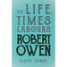 The Life, Times & Labours of Robert Owen - Volume I & II;With a Biography by Leslie Stephen