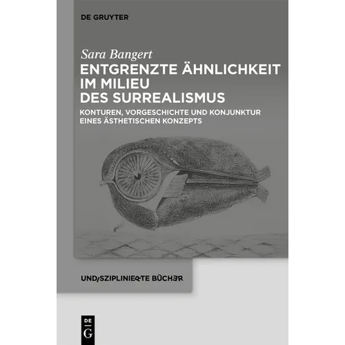 Entgrenzte Ähnlichkeit Im Milieu Des Surrealismus: Konturen, Vorgeschichte Und Konjunktur Eines Ästhetischen Konzepts