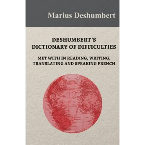 Deshumbert's Dictionary of Difficulties met with in Reading, Writing, Translating and Speaking French